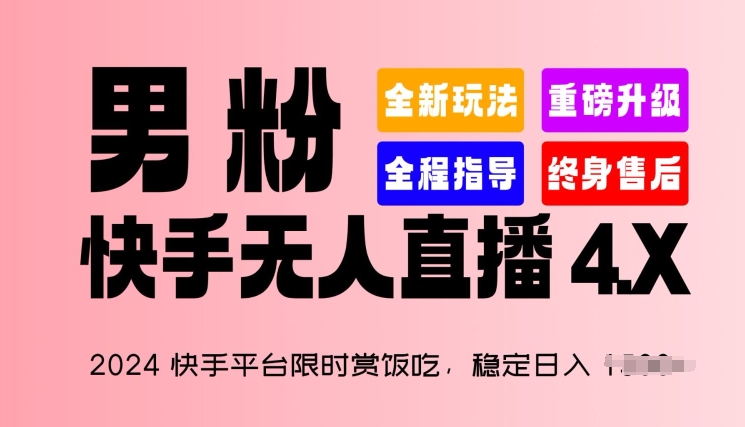 2024快手平台限时赏饭吃，稳定日入 1.5K+，男粉“快手无人直播 4.X”【揭秘】-搞钱利器
