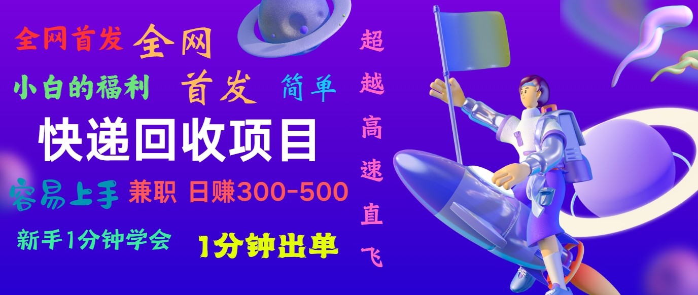 快递回收项目，小白一分钟学会，一分钟出单，可长期干，日赚300~800-搞钱利器