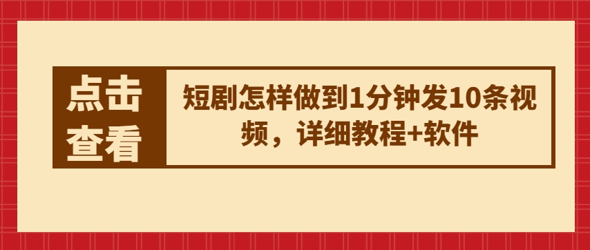 短剧怎样做到1分钟发10条视频，详细教程+软件-搞钱利器