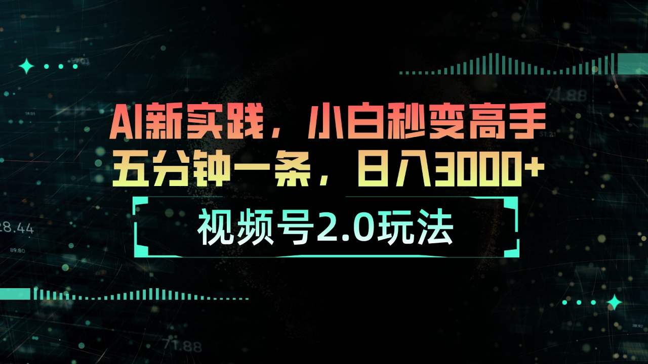 视频号2.0玩法 AI新实践，小白秒变高手五分钟一条，日入3000+-搞钱利器