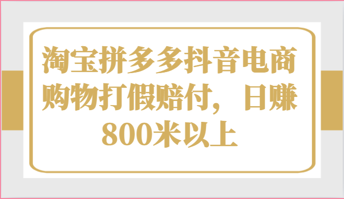 淘宝拼多多抖音电商购物打假赔付，日赚800米以上-搞钱利器
