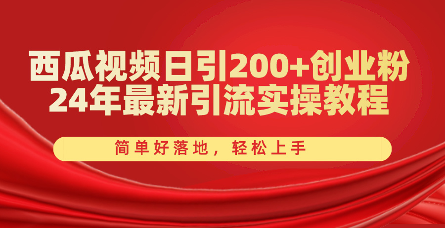 西瓜视频日引200+创业粉，24年最新引流实操教程，简单好落地，轻松上手-搞钱利器