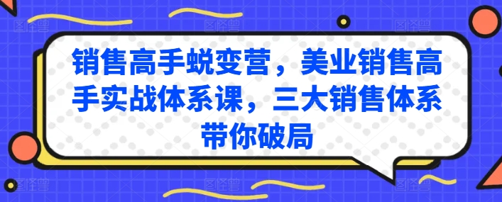 销售高手蜕变营，美业销售高手实战体系课，三大销售体系带你破局-搞钱利器