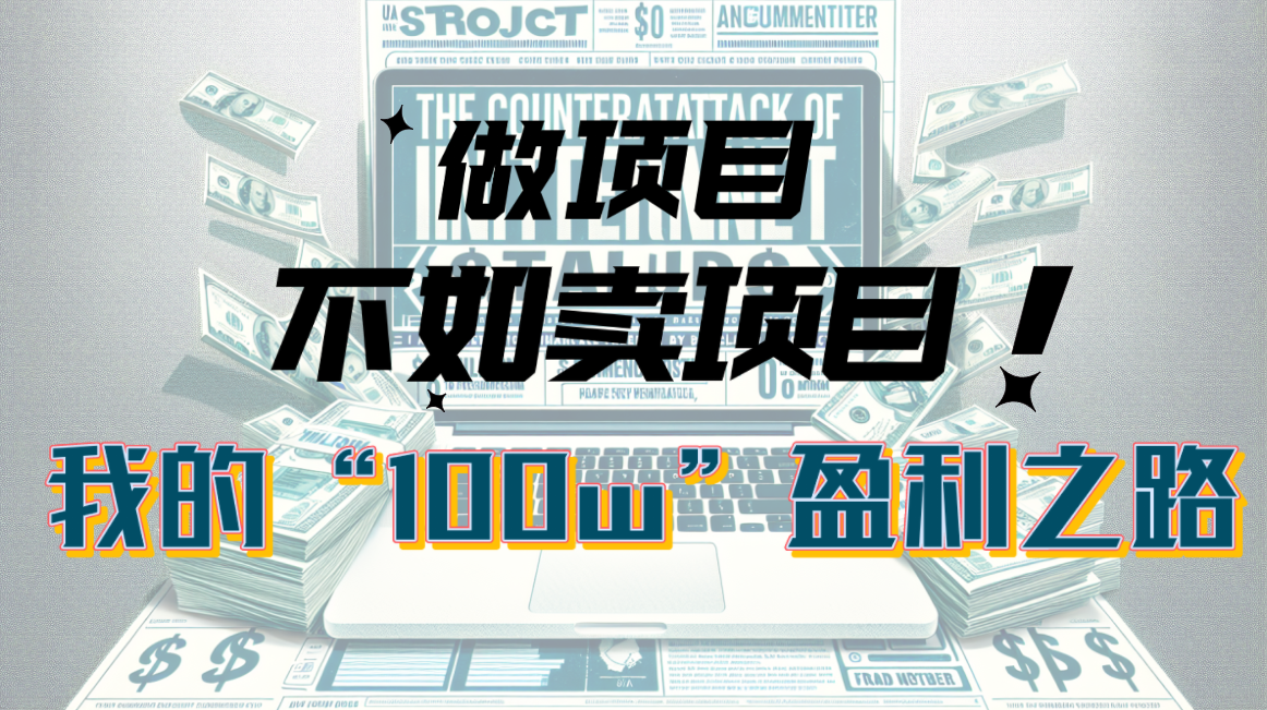 为什么做项目不如卖项目？我的100W+盈利之路-搞钱利器
