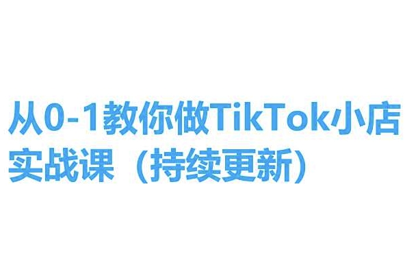 从0-1教你做TikTok小店实操课(持续更新)，手把手教你，简单易学-搞钱利器