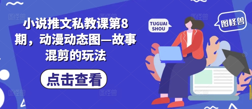 小说推文私教课第8期，动漫动态图—故事混剪的玩法-搞钱利器