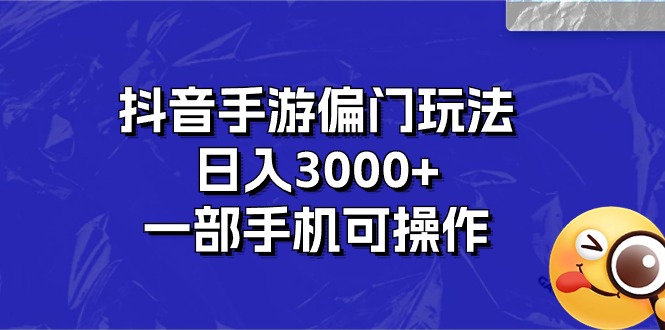 抖音手游偏门玩法，日入3000+，一部手机可操作-搞钱利器