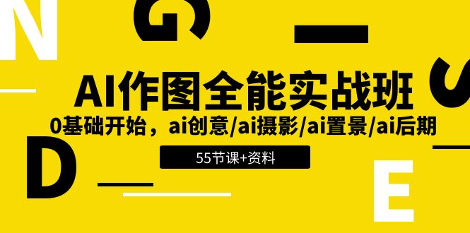 AI-作图全能实战班：0基础开始，ai创意/ai摄影/ai置景/ai后期 (55节+资料-搞钱利器