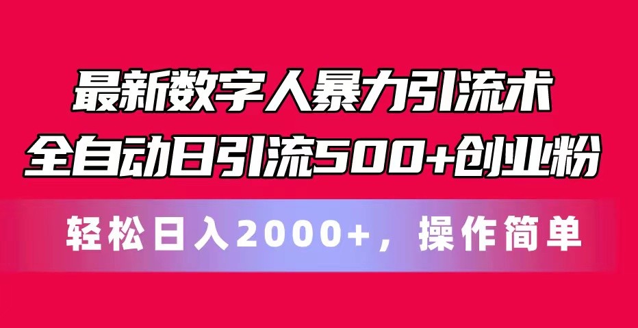 最新数字人暴力引流术全自动日引流500+创业粉轻松日入2000+，操作简单-搞钱利器