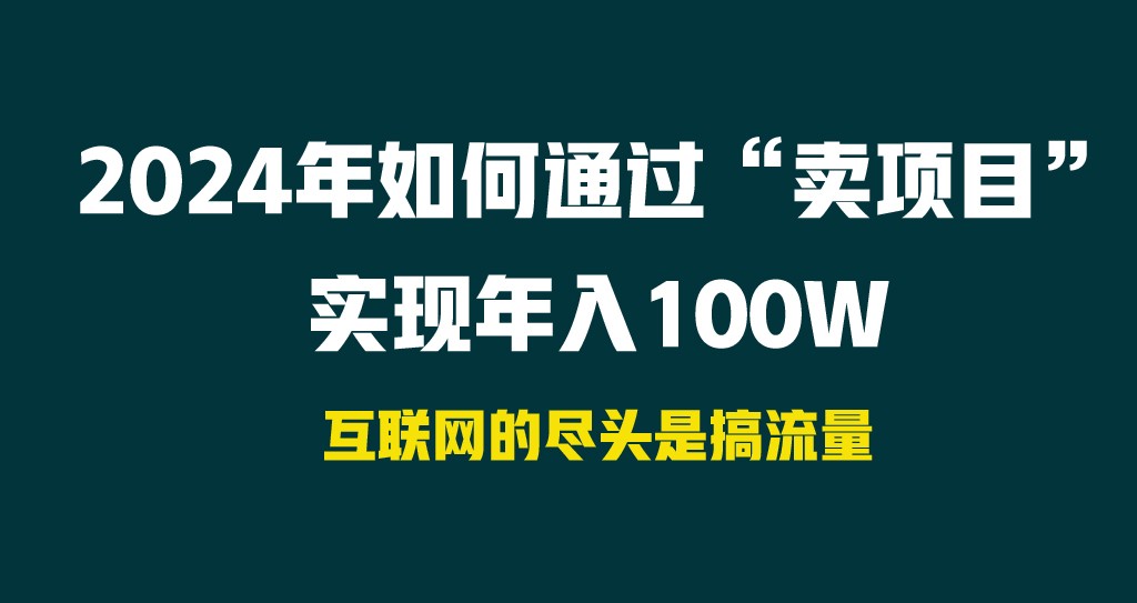 2024年如何通过“卖项目”实现年入100W-搞钱利器