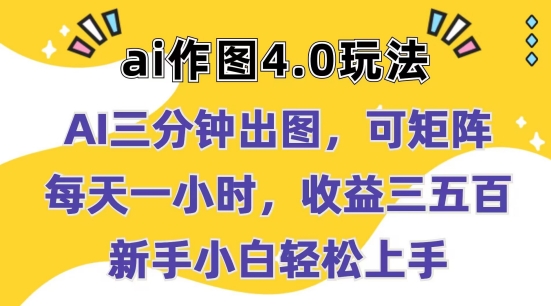 Ai作图4.0玩法：三分钟出图，可矩阵，每天一小时，收益几张，新手小白轻松上手【揭秘】-搞钱利器