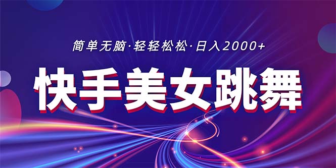 最新快手美女跳舞直播，拉爆流量不违规，轻轻松松日入2000+-搞钱利器