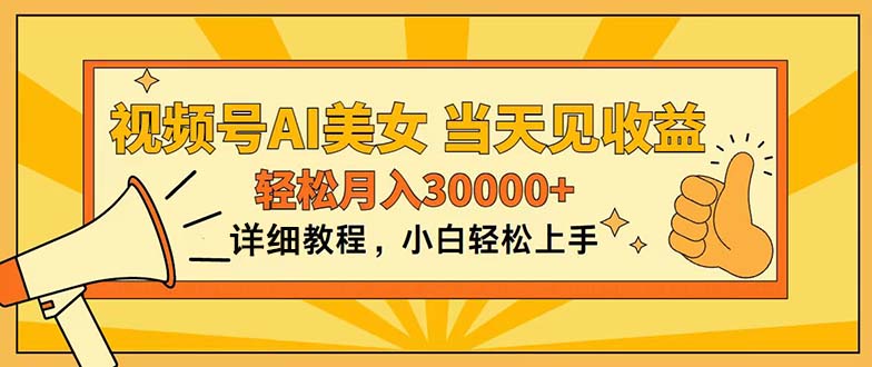 视频号AI美女，上手简单，当天见收益，轻松月入30000+-搞钱利器