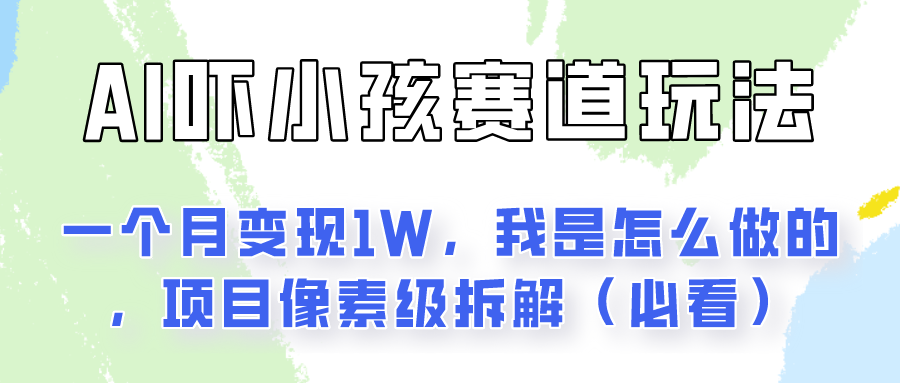 通过AI吓小孩这个赛道玩法月入过万，我是怎么做的？-搞钱利器