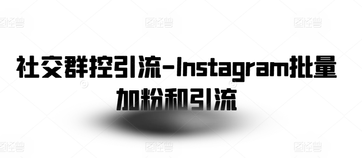 社交群控引流-Instagram批量加粉和引流-搞钱利器