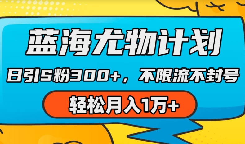 蓝海尤物计划，AI重绘美女视频，日引s粉300+，不限流不封号，轻松月入1w+【揭秘】-搞钱利器