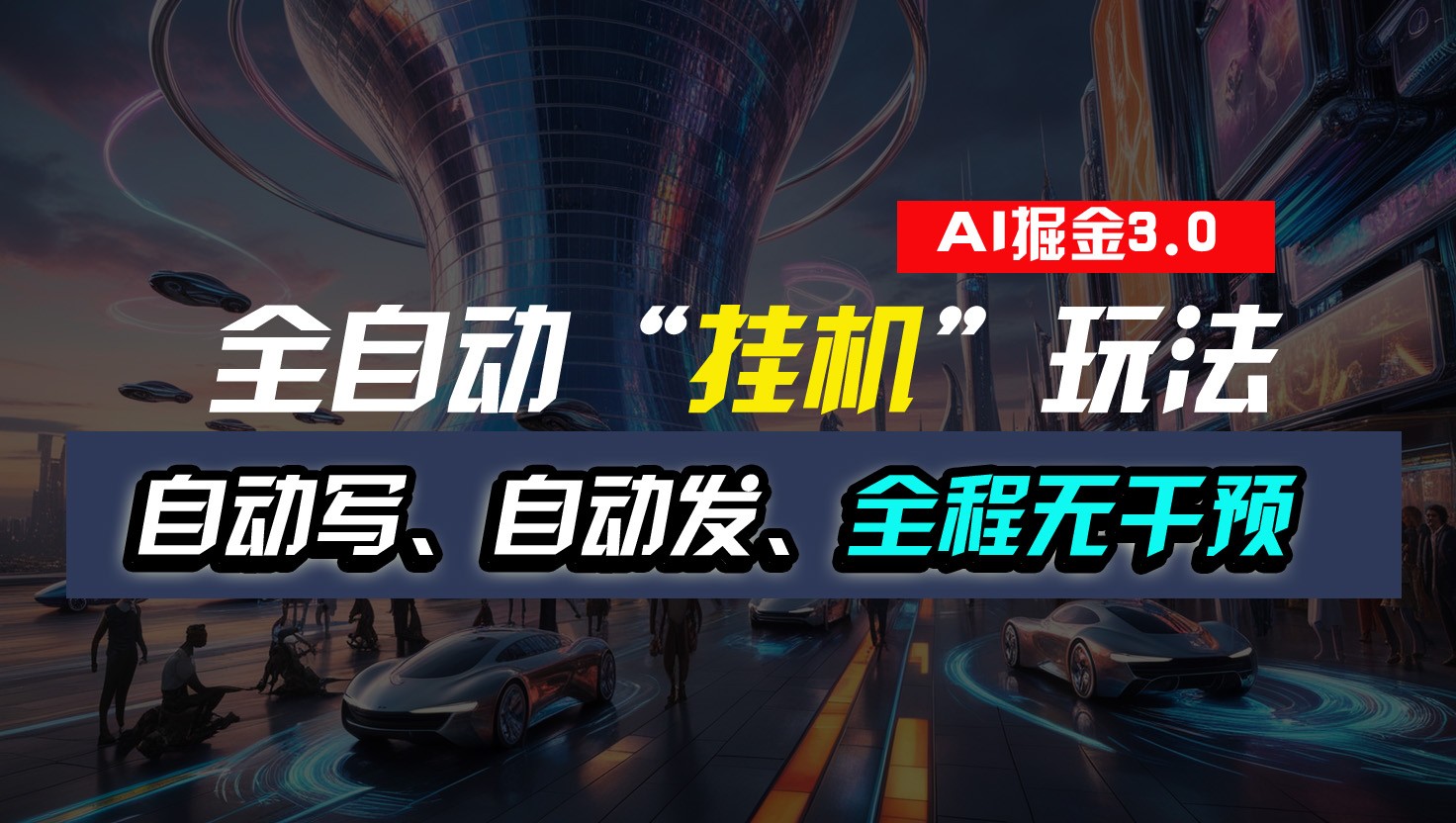 全自动掘金“挂机”玩法，自动写作自动发布，全程无干预，完全免费，超简单-搞钱利器