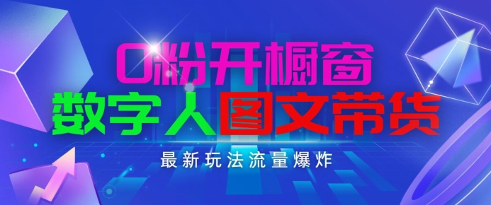 抖音最新项目，0粉开橱窗，数字人图文带货，流量爆炸，简单操作，日入1K+【揭秘】-搞钱利器