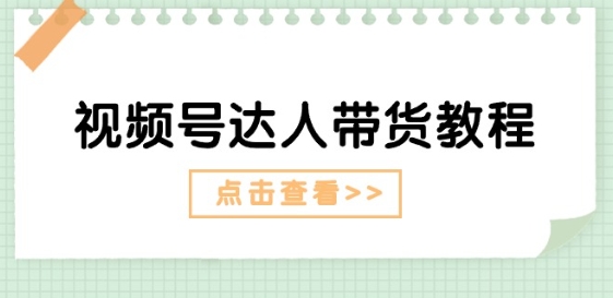 视频号达人带货教程：达人剧情打法(长期)+达人带货广告(短期)-搞钱利器