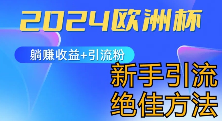 2024欧洲杯风口的玩法及实现收益躺赚+引流粉丝的方法，新手小白绝佳项目【揭秘】-搞钱利器