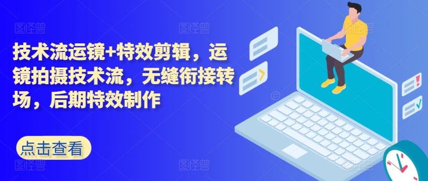 技术流运镜+特效剪辑，​运镜拍摄技术流，无缝衔接转场，后期特效制作-搞钱利器