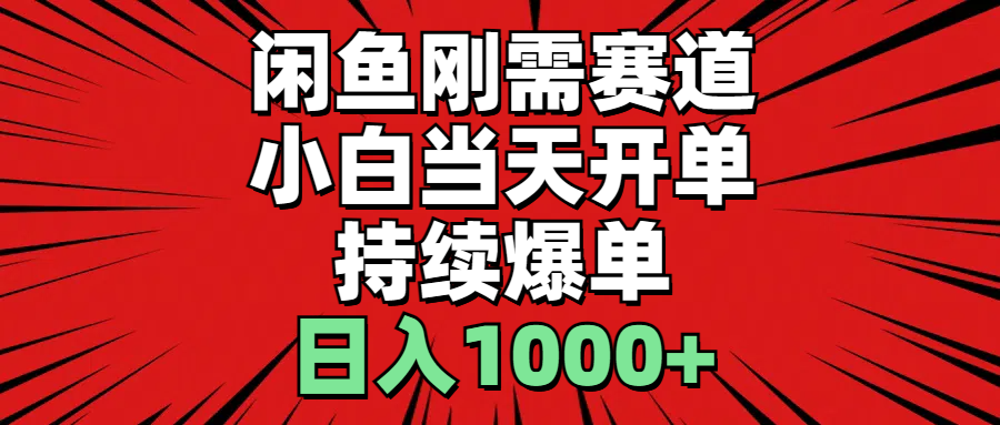 闲鱼刚需赛道，小白当天开单，持续爆单，日入1000+-搞钱利器
