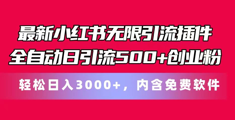 最新小红书无限引流插件全自动日引流500+创业粉 轻松日入3000+，内含免费软件-搞钱利器