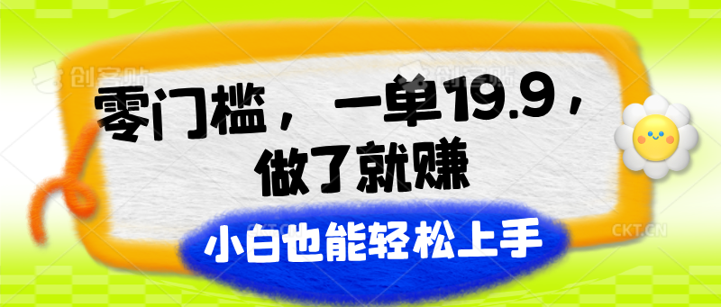 零门槛，一单19.9，做了就赚，小白也能轻松上手-搞钱利器