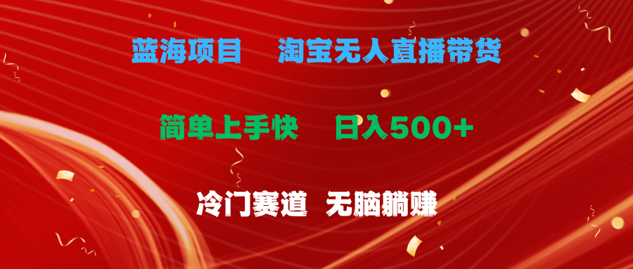 蓝海项目  淘宝无人直播冷门赛道  日赚500+无脑躺赚  小白有手就行-搞钱利器