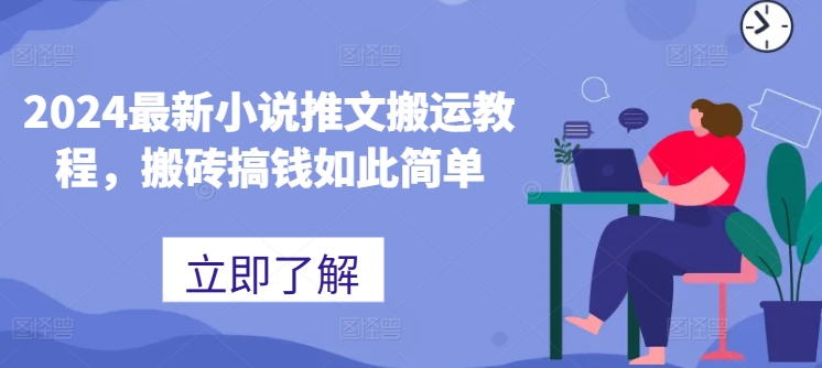 2024最新小说推文搬运教程，搬砖搞钱如此简单-搞钱利器