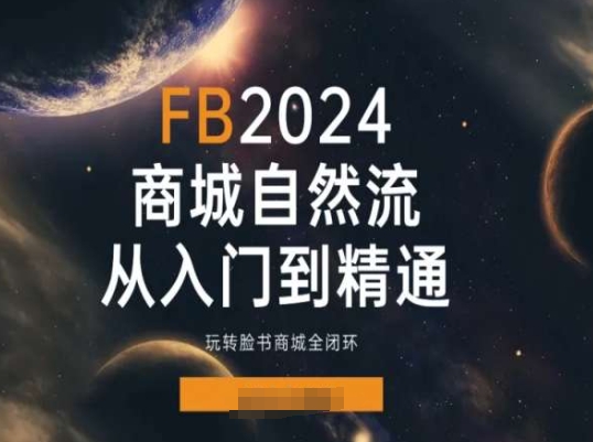 2024Faceboo商城自然流(从入门到精通)，玩转脸书商城全闭环-搞钱利器