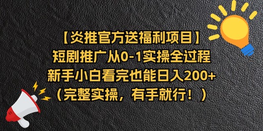 【炎推官方送福利项目】短剧推广从0-1实操全过程，新手小白看完也能日…-搞钱利器