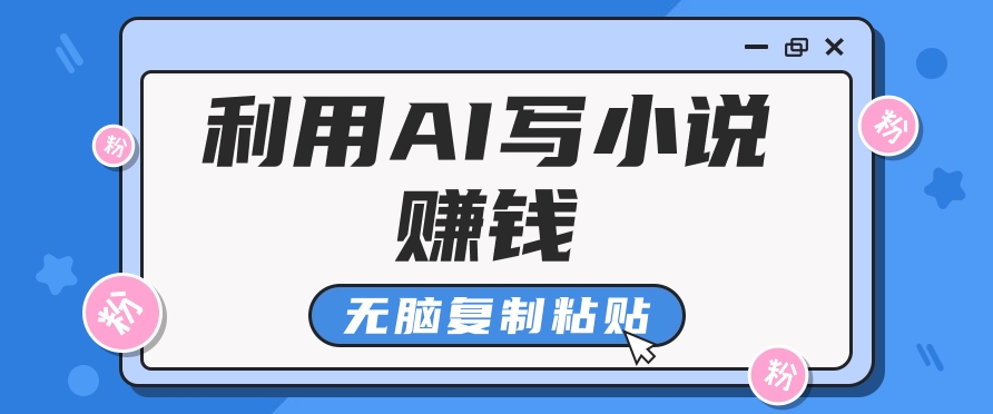 普通人通过AI写小说赚稿费，无脑复制粘贴，单号月入5000＋-搞钱利器