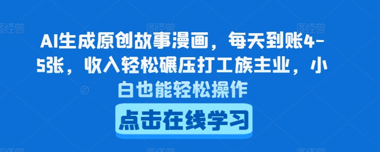 AI生成原创故事漫画，每天到账4-5张，收入轻松碾压打工族主业，小白也能轻松操作【揭秘】-搞钱利器