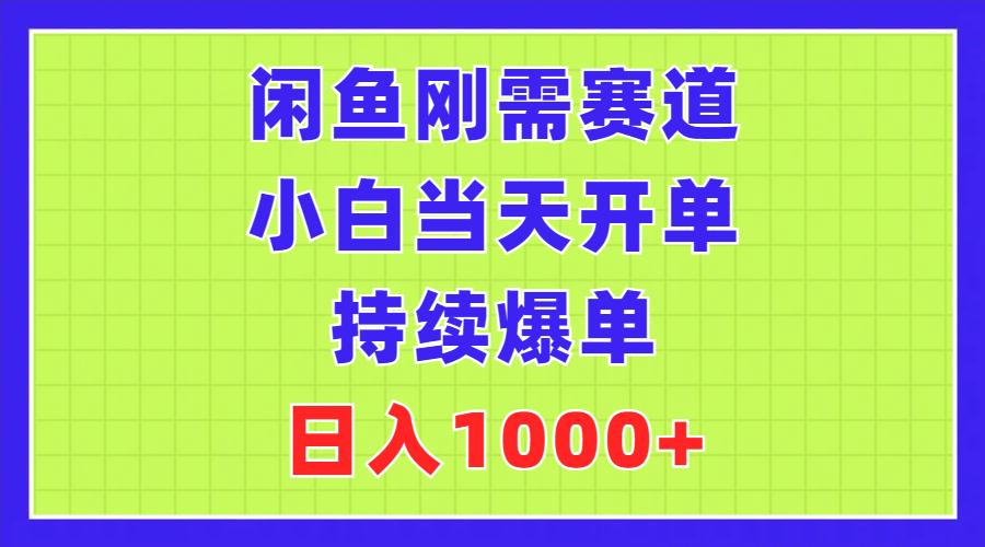 闲鱼刚需赛道，小白当天开单，持续爆单，日入1000+-搞钱利器
