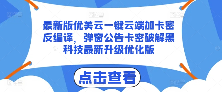 最新版优美云一键云端加卡密反编译，弹窗公告卡密破解黑科技最新升级优化版【揭秘】-搞钱利器