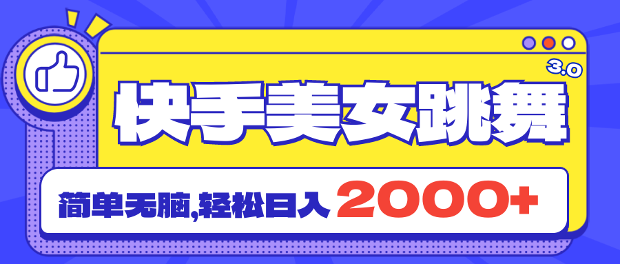 快手美女跳舞直播3.0，拉爆流量不违规，简单无脑，日入2000+-搞钱利器