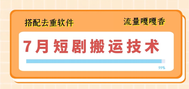 7月最新短剧搬运技术，搭配去重软件操作-搞钱利器