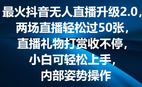 最火抖音无人直播升级2.0，弹幕游戏互动，两场直播轻松过50张，直播礼物打赏收不停【揭秘】-搞钱利器