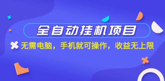 全自动挂机项目，无需电脑，手机就可操作，收益无上限-搞钱利器