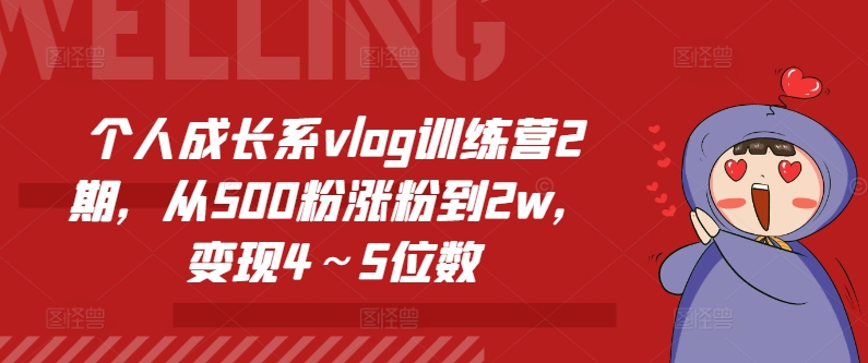 个人成长系vlog训练营2期，从500粉涨粉到2w，变现4～5位数-搞钱利器