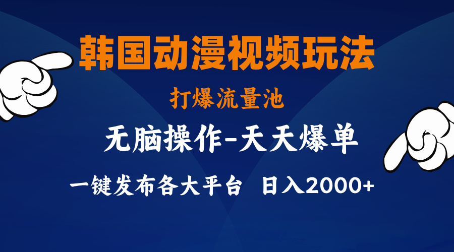 韩国动漫视频玩法，打爆流量池，分发各大平台，小白简单上手，…-搞钱利器
