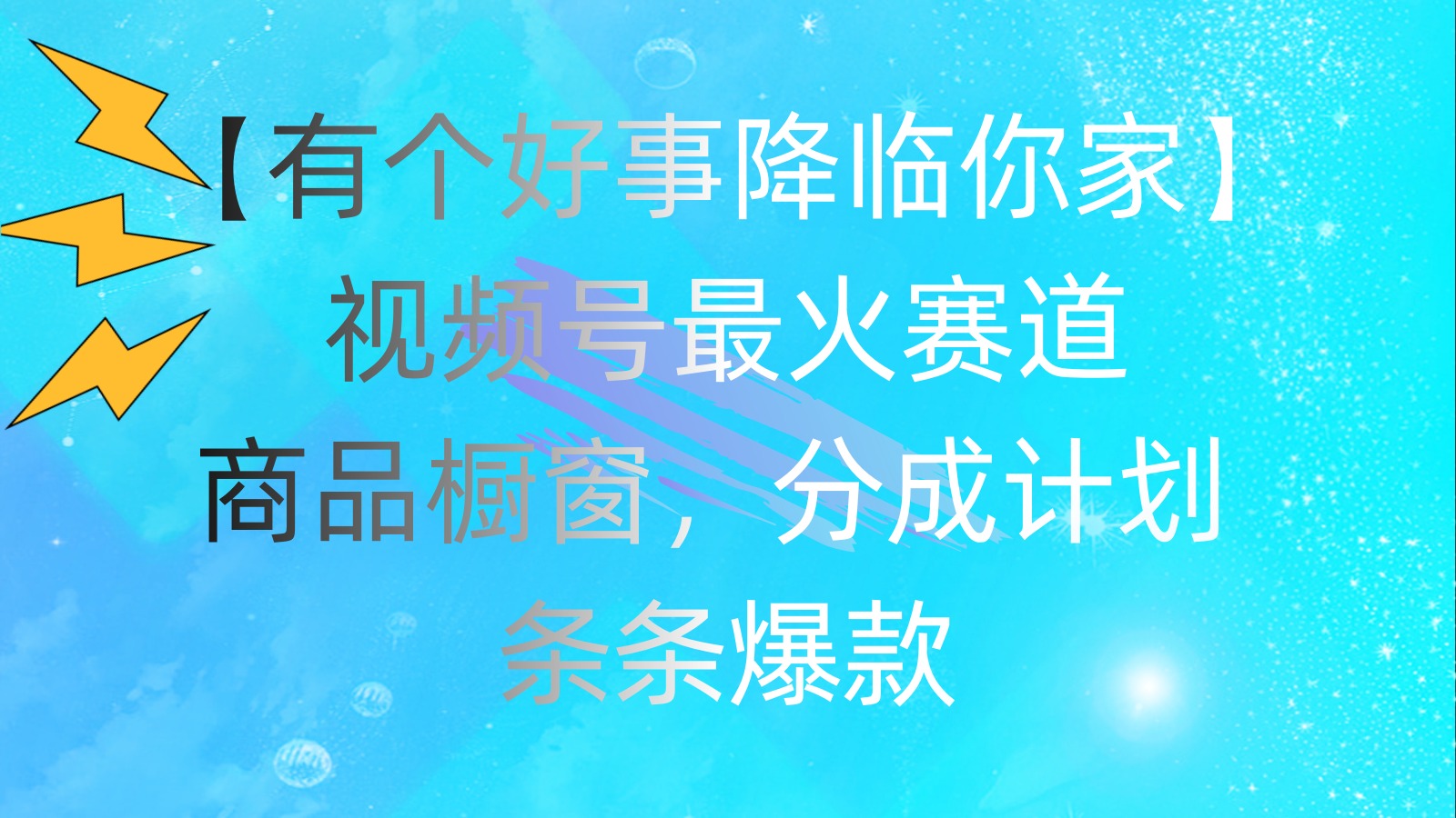 有个好事 降临你家：视频号最火赛道，商品橱窗，分成计划 条条爆款，每…-搞钱利器