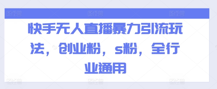 快手无人直播暴力引流玩法，创业粉，s粉，全行业通用-搞钱利器