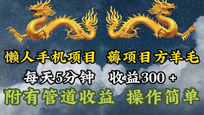 懒人手机项目，每天5分钟，每天收益300+，多种方式可扩大收益！-搞钱利器
