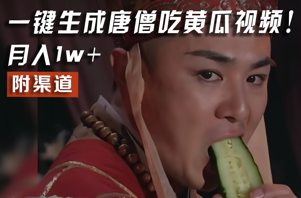 【情理之中，意料之外】火爆全网的唐僧吃黄瓜的视频！一键无脑生成，附渠道，月入1w+-搞钱利器