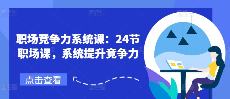 职场竞争力系统课：24节职场课，系统提升竞争力-搞钱利器