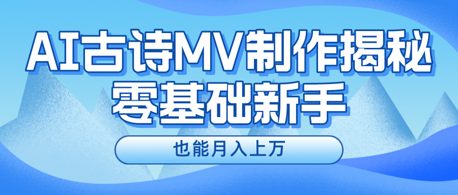 新手必看，利用AI制作古诗MV，快速实现月入上万-搞钱利器