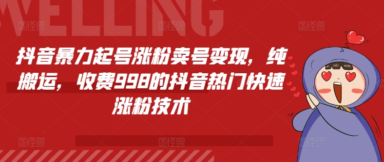 抖音暴力起号涨粉卖号变现，纯搬运，收费998的抖音热门快速涨粉技术-搞钱利器