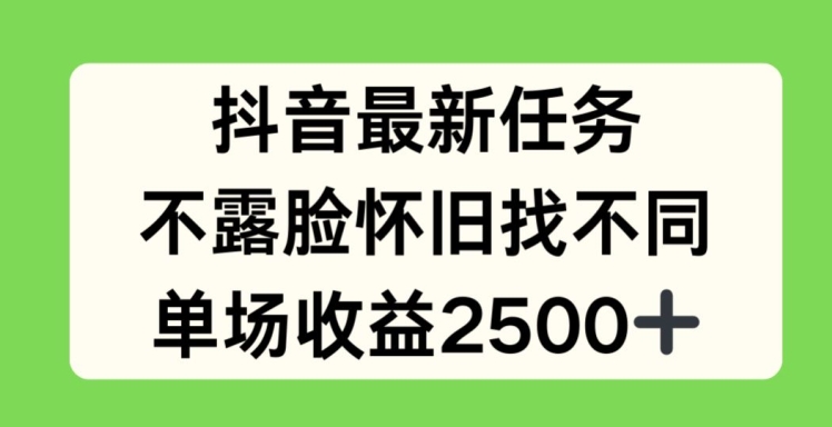 抖音最新任务，不露脸怀旧找不同，单场收益2.5k【揭秘】-搞钱利器